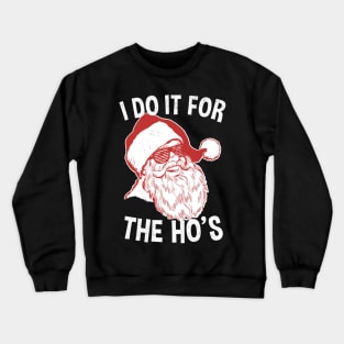 Santa! I Do It For The Ho's - Funny Santa Crewneck Sweatshirt